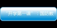 “开学第一课”�：国防教育融入学生学习生活