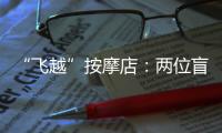 “飞越”按摩店	：两位盲人的择业折返跑