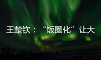 王楚钦	：“饭圈化”让大家越来越极端
，也让运动员越来越累