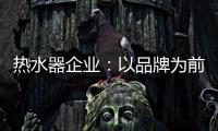 热水器企业：以品牌为前提进行诚信促销