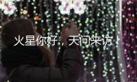 火星你好
，天问来访
！