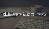 珠海制度创新助力“科技盆景”变“产业森林”
