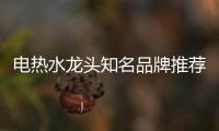 电热水龙头知名品牌推荐