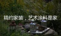 精约家装，艺术涂料是家的无限可能