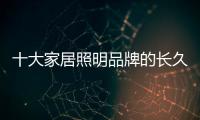 十大家居照明品牌的长久发展 产品质量是关键