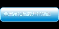 全屋吊顶品牌开好店面 必须做到三点