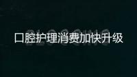 口腔护理消费加快升级