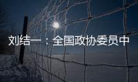 刘结一	：全国政协委员中有130多位两院院士