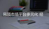 吊顶市场平台多元化 经销商该何去何从?