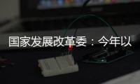 国家发展改革委：今年以来我国经济运行总体平稳