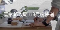国家邮政局：3月份快递业务量完成166.6亿件 同比增20.3%