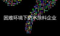 困难环境下防水涂料企业联合发展是出路