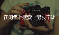 在闲鱼上搜索“男友不让穿”后	，我震惊了