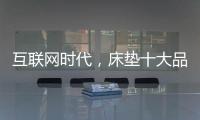 互联网时代，床垫十大品牌的推广要重视口碑
