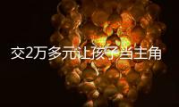 交2万多元让孩子当主角
，珠海一家长起诉影视公司“货不对板”！法院判了