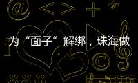 为“面子”解绑	，珠海做了什么？