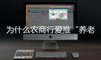 为什么农商行爱推“养老贷”
？ ｜说政经事