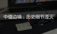 中缅边境，历史细节湮灭在生活褶皱里丨记者手记