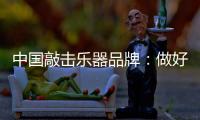 中国敲击乐器品牌：做好区域市场 保住固有市场