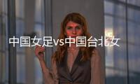 中国女足vs中国台北女足
：王霜、朱钰、沈梦雨、霍悦欣首发