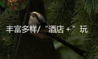 丰富多样/“酒店＋”玩法百搭 本地客热捧