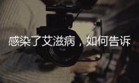 感染了艾滋病，如何告诉另一半？