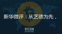新华微评�：从艺德为先
，艺人须自律