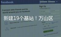 新建19个基站
！万山区海岛信号将升格