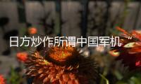 日方炒作所谓中国军机“异常接近” 国防部回应：中国军机行动完全正当合理、专业规范