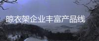 晾衣架企业丰富产品线 形成深度发展的格局