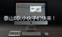 泰山B队小伙子们快来	！这里有韩鹏对你们的期望