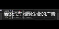 洽谈汽车照明企业的广告宣传渠道