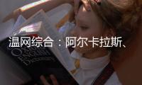 温网综合：阿尔卡拉斯�、萨巴伦卡晋级第三轮