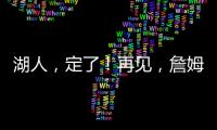 湖人
，定了！再见，詹姆斯�！