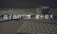 孩子良好习惯　家长最大收获