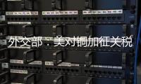 外交部：美对铜加征关税不符合任何一方利益