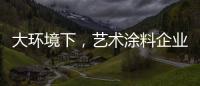 大环境下，艺术涂料企业塑造深刻的品牌形象是关键