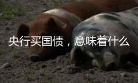 央行买国债�，意味着什么？｜政经十事
