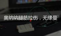 奥纳纳腿筋拉伤，无缘曼联美国行全部比赛