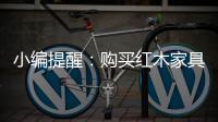 小编提醒
：购买红木家具需要遵循几点