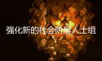 强化新的社会阶层人士组织建设 画好最大同心圆