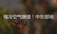 强冷空气继续
！中东部地区将出现大范围雨雪天气