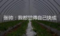 张帅：我都觉得自己快成老妖了，还能站在正选的赛场上