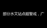 部分水文站点超警戒	，广东维持水利防汛防台风II级应急响应
