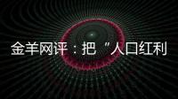 金羊网评�：把“人口红利”转化为“发展红利”