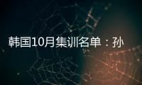 韩国10月集训名单：孙兴慜金玟哉缺席