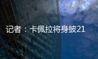 记者�：卡佩拉将身披21号球衣为火箭队效力