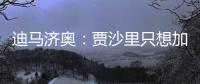 迪马济奥	：贾沙里只想加盟米兰	，已经明确拒绝其他俱乐部的邀请