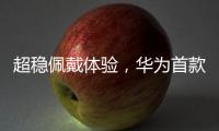 超稳佩戴体验，华为首款开放式耳挂耳机FreeArc正式开启预订