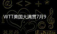WTT美国大满贯7月9日赛程：王楚钦10点10分，孙颖莎9点35分